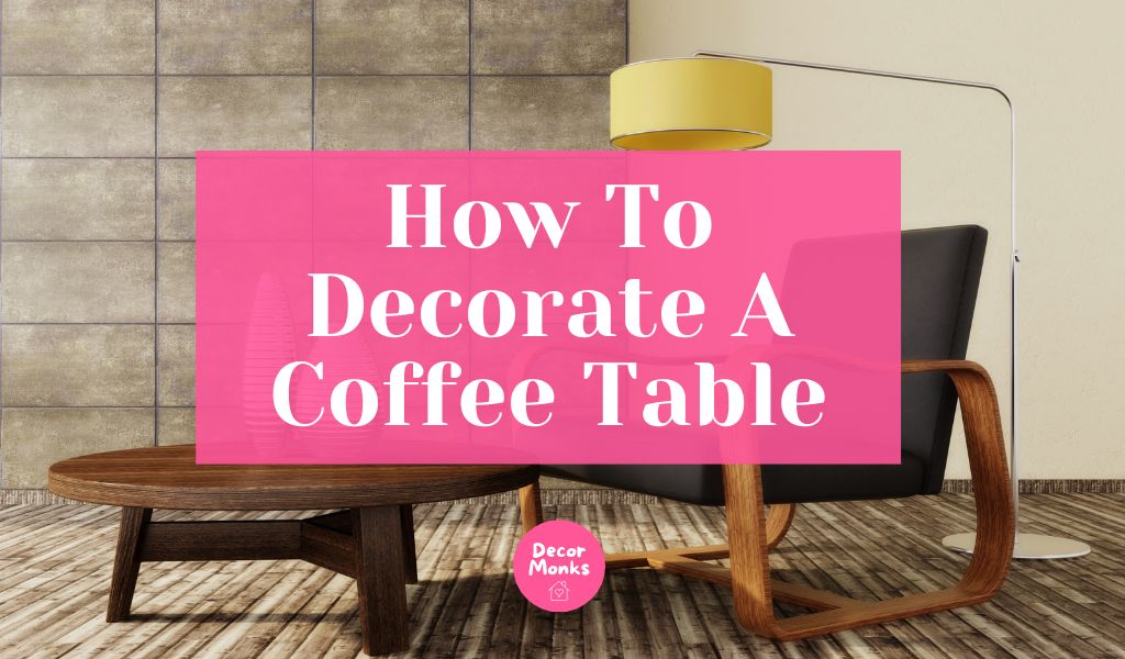 How To Decorate A Coffee Table